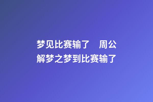 梦见比赛输了　周公解梦之梦到比赛输了